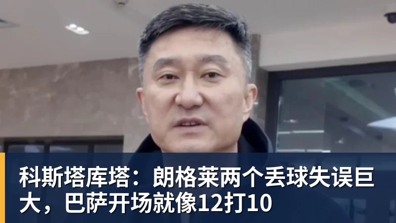 科斯塔库塔：朗格莱两个丢球失误巨大，巴萨开场就像12打10