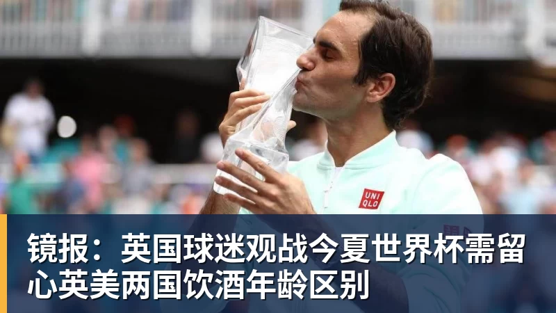 镜报：英国球迷观战今夏世界杯需留心英美两国饮酒年龄区别