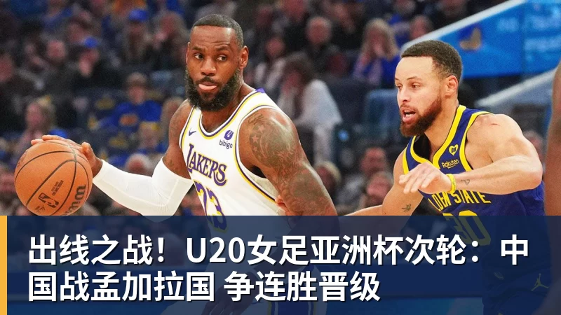 出线之战！U20女足亚洲杯次轮：中国战孟加拉国 争连胜晋级