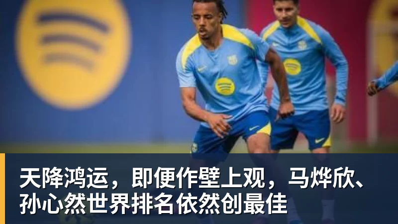 天降鸿运，即便作壁上观，马烨欣、孙心然世界排名依然创最佳