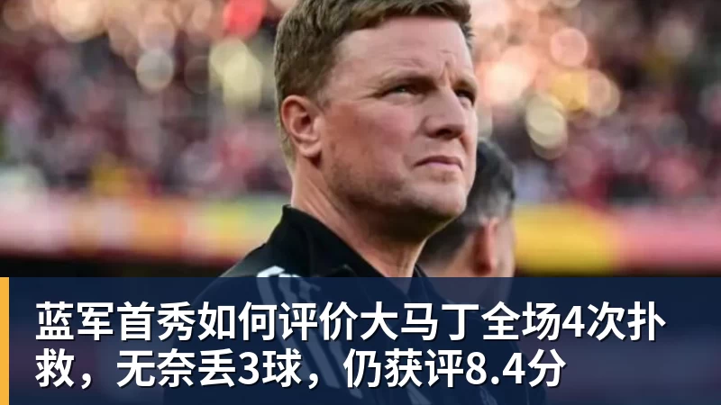 蓝军首秀如何评价大马丁全场4次扑救，无奈丢3球，仍获评8.4分