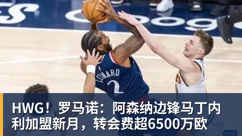 HWG！罗马诺：阿森纳边锋马丁内利加盟新月，转会费超6500万欧
