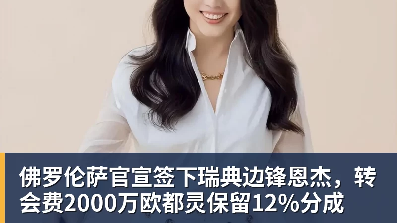 佛罗伦萨官宣签下瑞典边锋恩杰，转会费2000万欧都灵保留12%分成