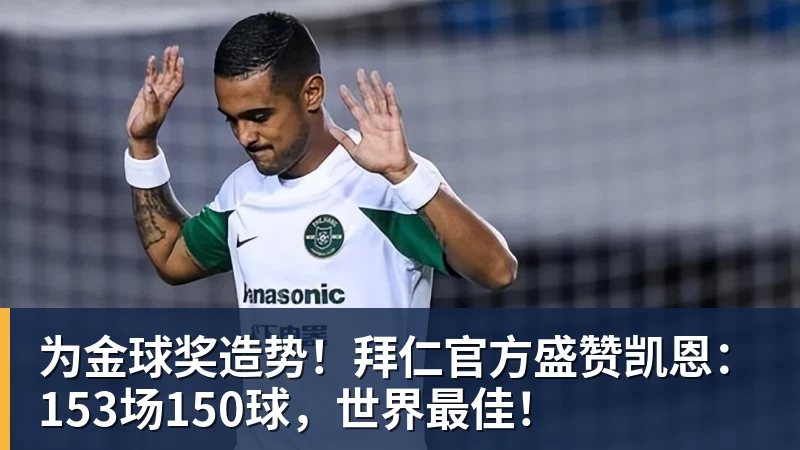 为金球奖造势！拜仁官方盛赞凯恩：153场150球，世界最佳！