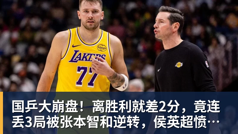 国乒大崩盘！离胜利就差2分，竟连丢3局被张本智和逆转，侯英超愤然离场