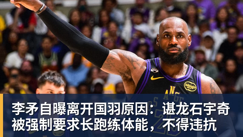 李矛自曝离开国羽原因：谌龙石宇奇被强制要求长跑练体能，不得违抗