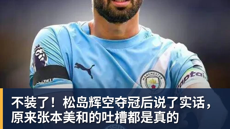 不装了！松岛辉空夺冠后说了实话，原来张本美和的吐槽都是真的