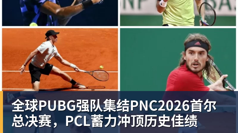 全球PUBG强队集结PNC2026首尔总决赛，PCL蓄力冲顶历史佳绩