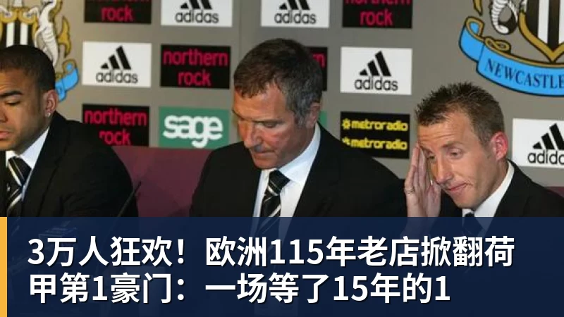 3万人狂欢！欧洲115年老店掀翻荷甲第1豪门：一场等了15年的1